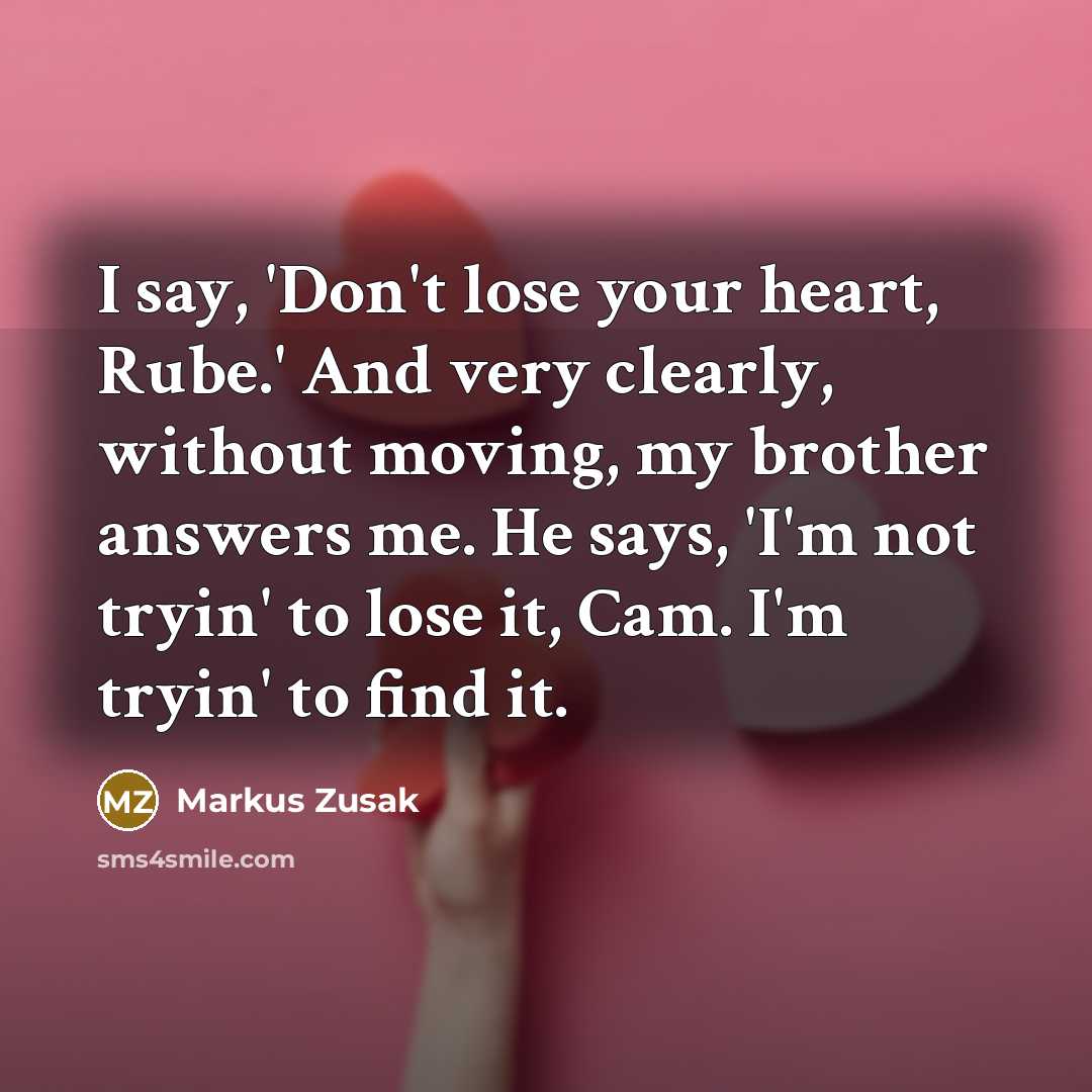 “I say, 'Don't lose your heart, Rube.' And very clearly,…” quote by Markus Zusak