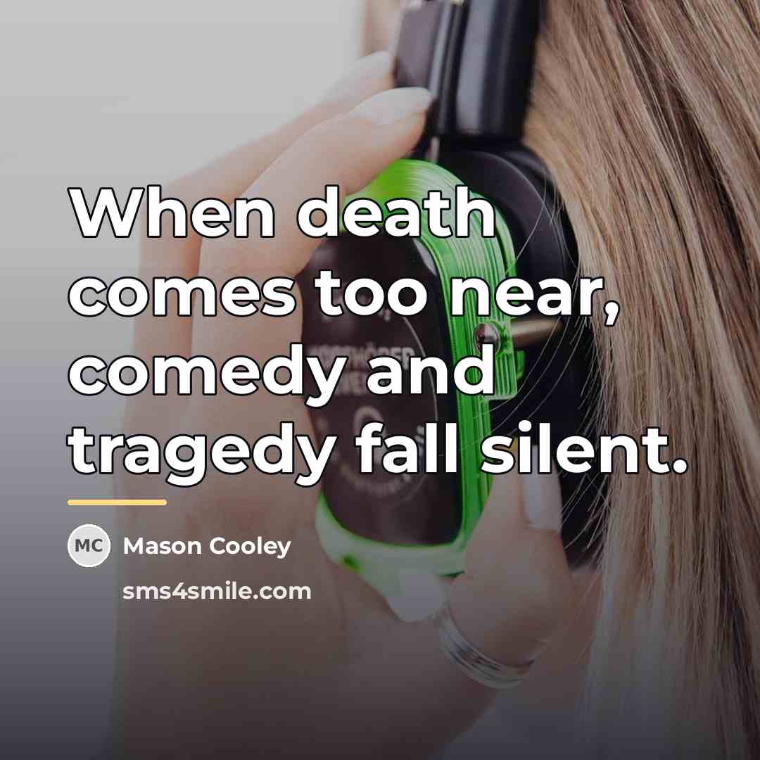 “When death comes too near, comedy and tragedy fall silent.…” quote by Mason Cooley