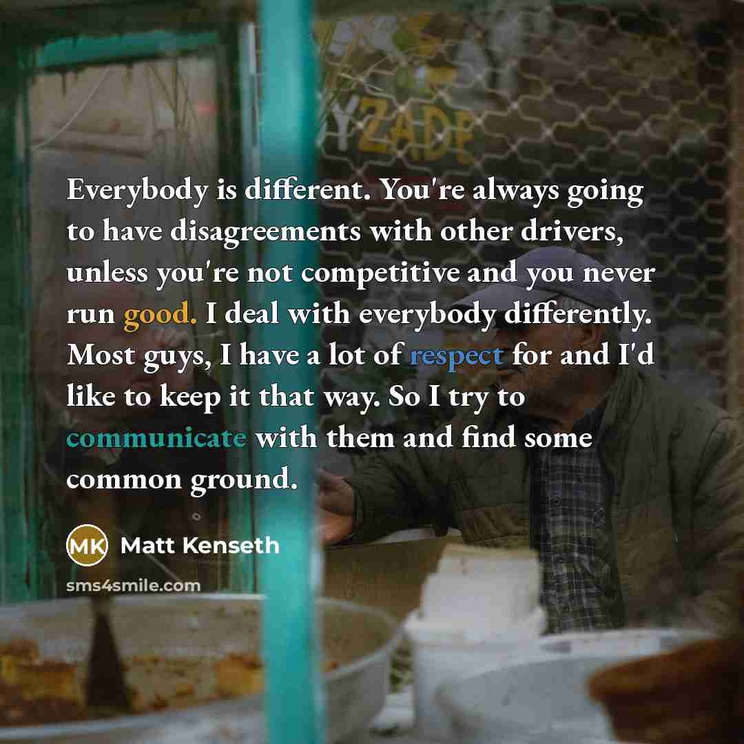 “Everybody is different. You're always going to have disagreements with…” quote by Matt Kenseth
