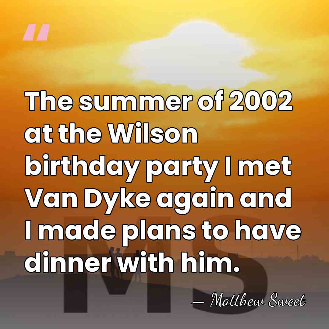 The summer of 2002 at the Wilson birthday party I met Van&hellip; - Matthew Sweet
