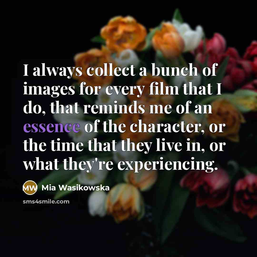 “I always collect a bunch of images for every film…” quote by Mia Wasikowska