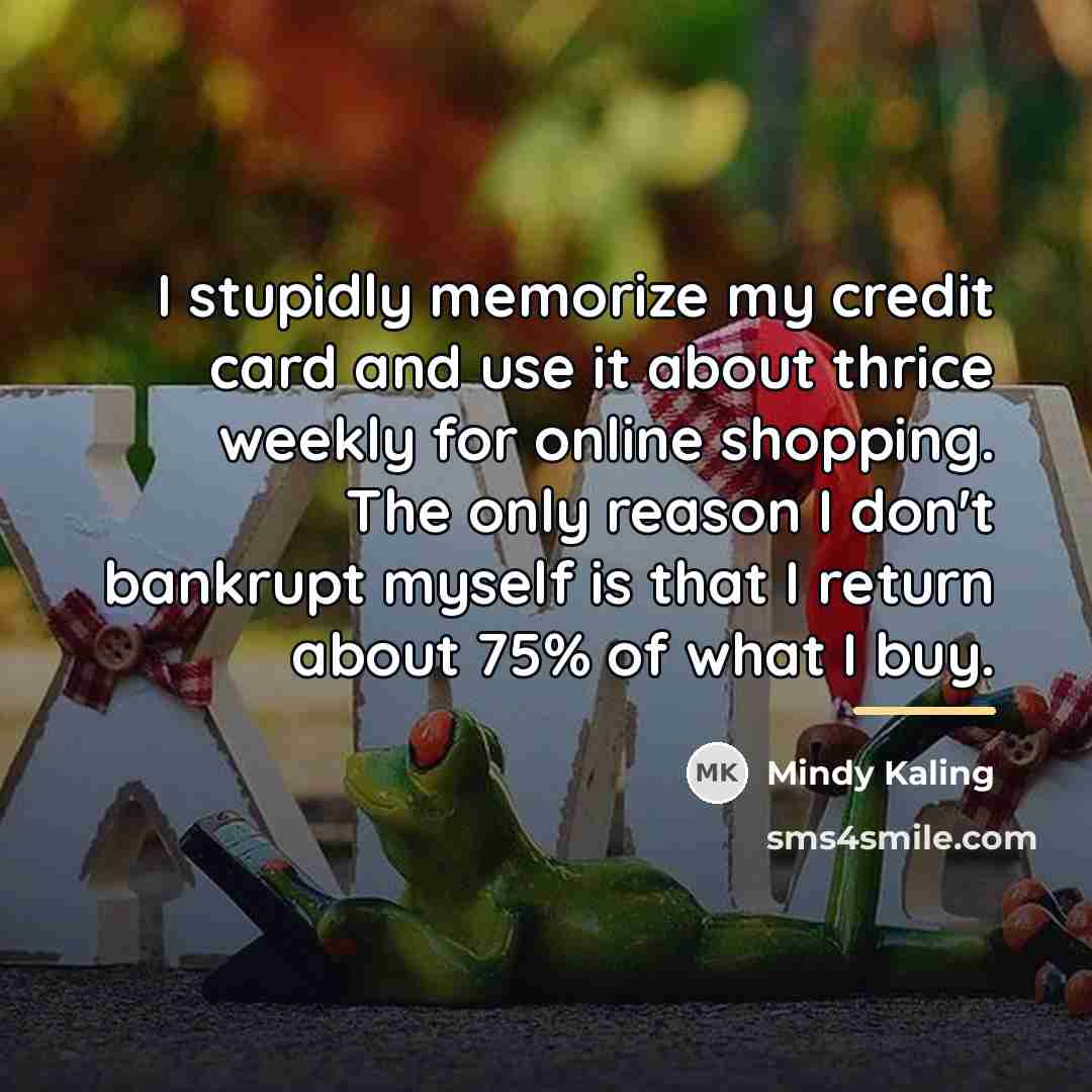 “I stupidly memorize my credit card and use it about…” quote by Mindy Kaling