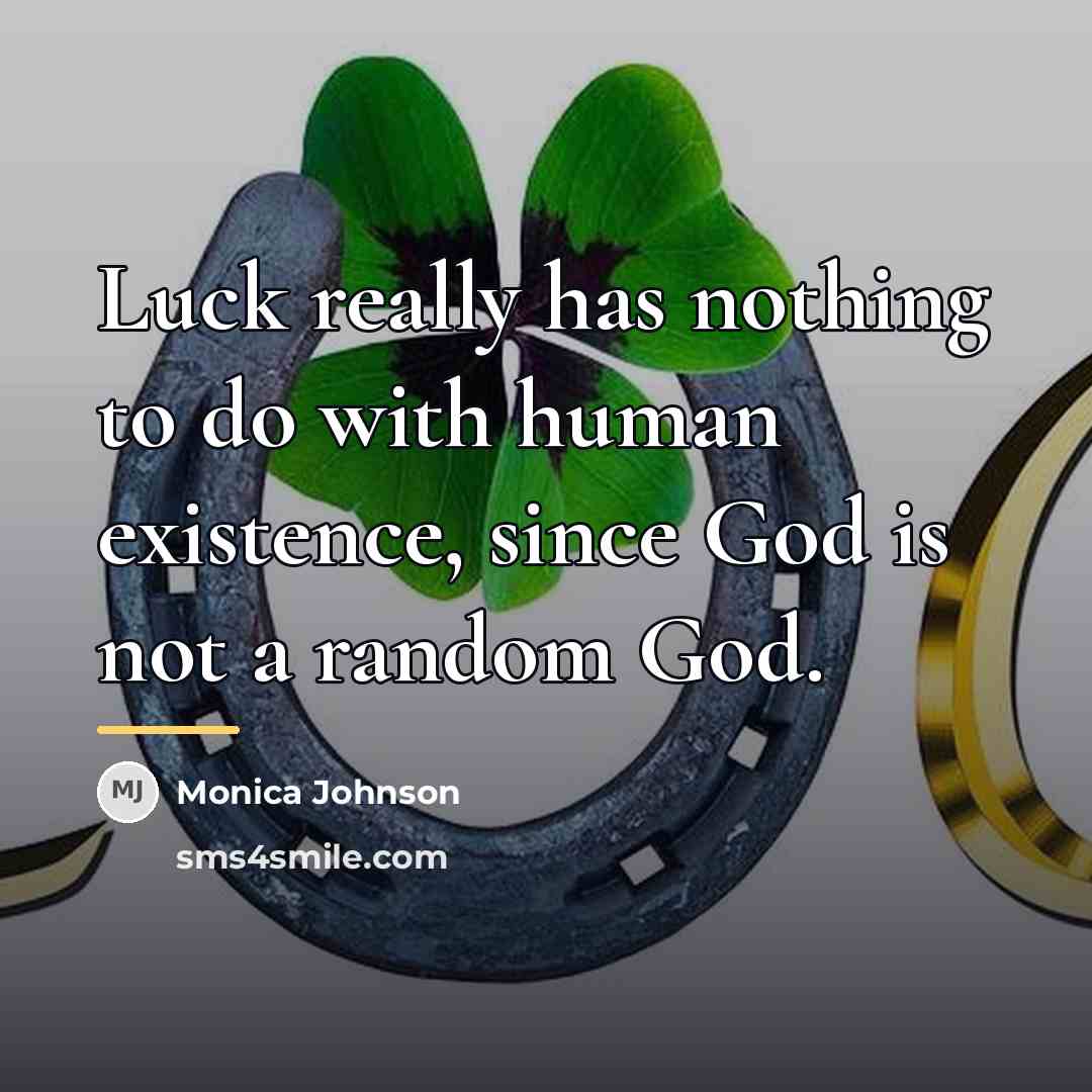 “Luck really has nothing to do with human existence, since…” quote by Monica Johnson