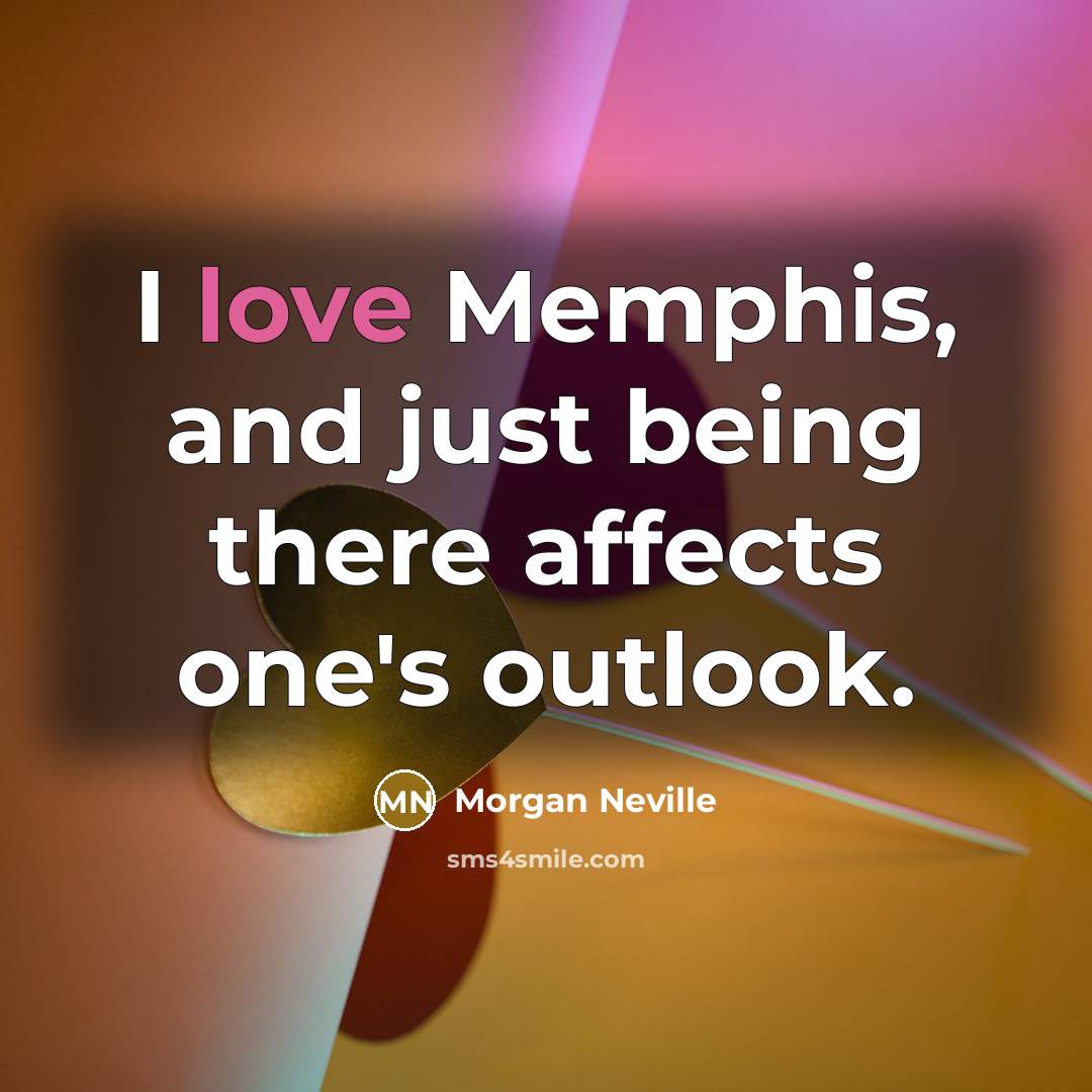 “I love Memphis, and just being there affects one's outlook.” quote by Morgan Neville