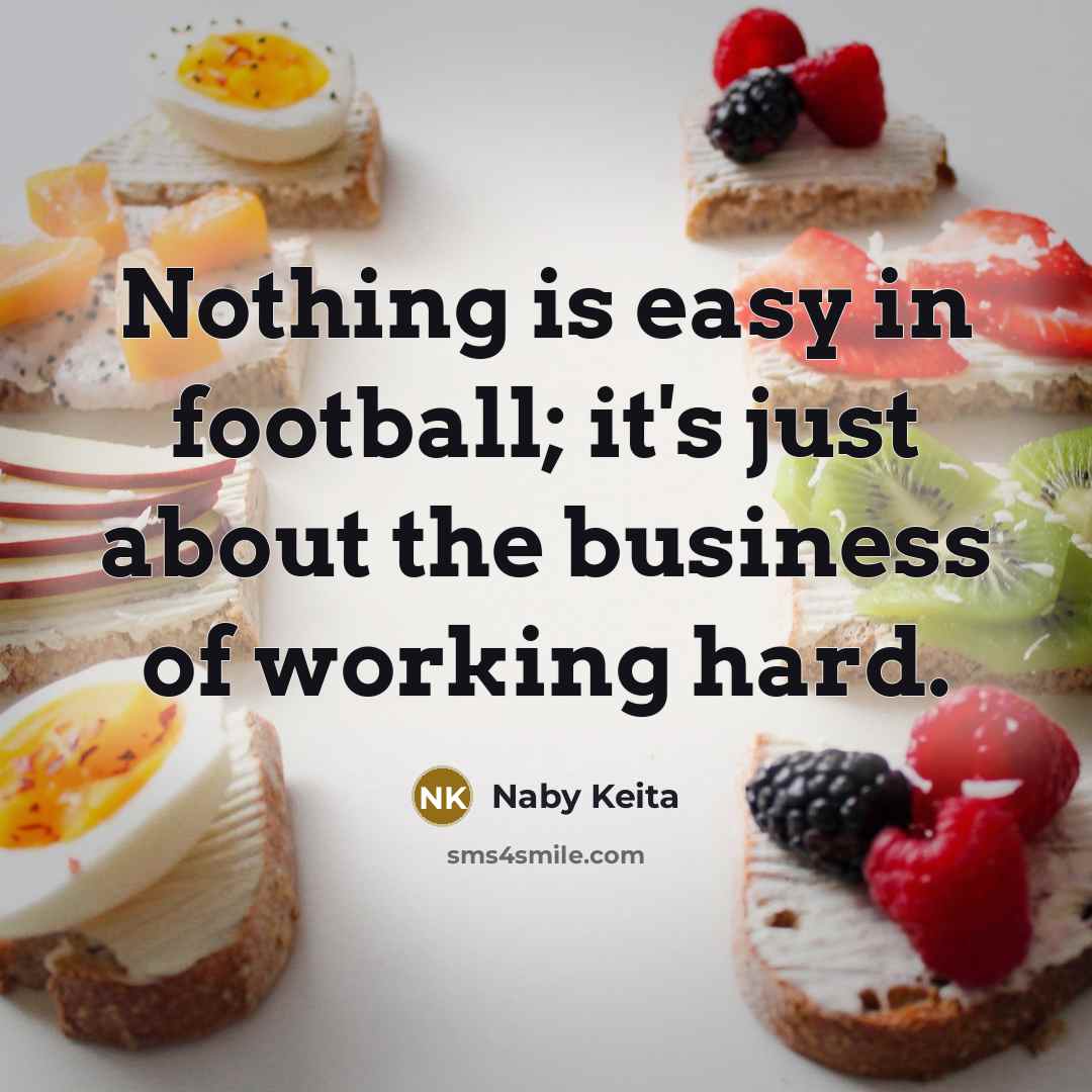 “Nothing is easy in football; it's just about the business…” quote by Naby Keita