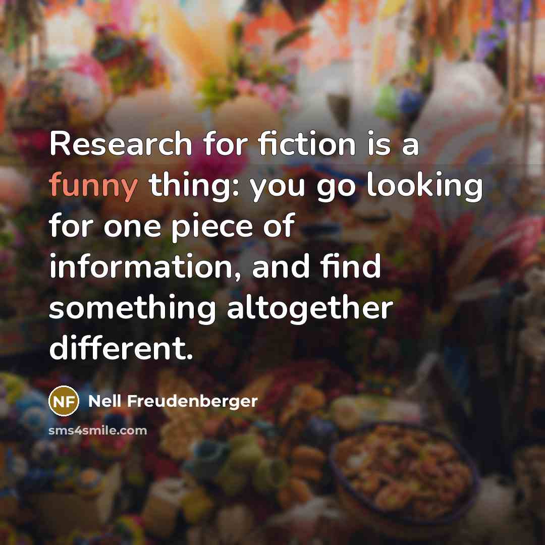 “Research for fiction is a funny thing: you go looking…” quote by Nell Freudenberger