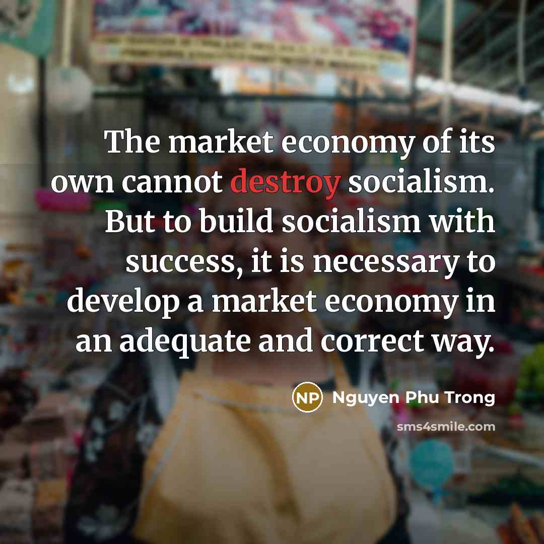 “The market economy of its own cannot destroy socialism. But…” quote by Nguyen Phu Trong