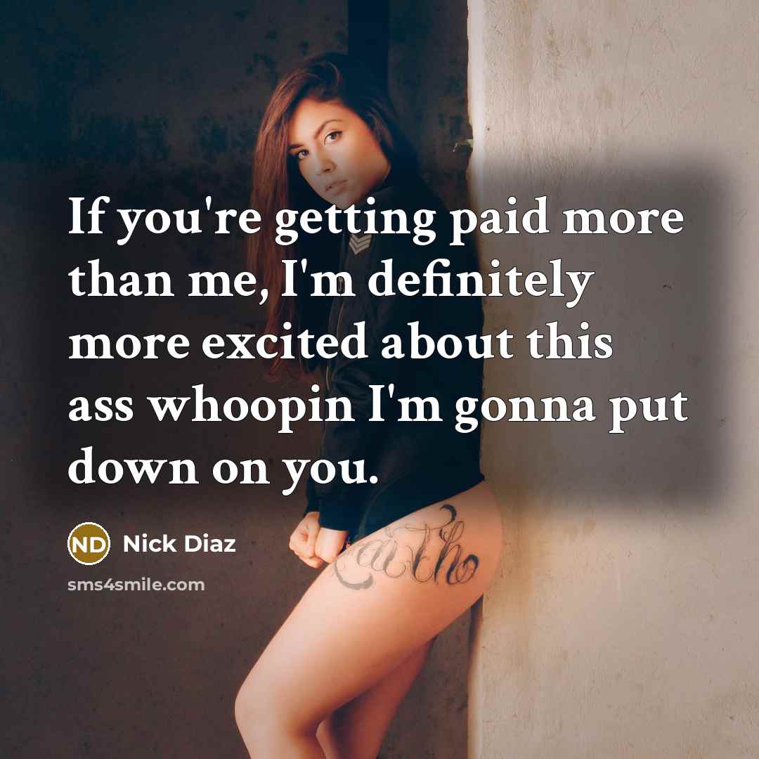 “If you're getting paid more than me, I'm definitely more…” quote by Nick Diaz