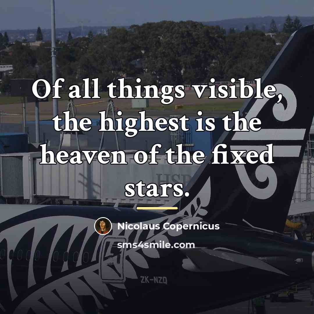 “Of all things visible, the highest is the heaven of…” quote by Nicolaus Copernicus