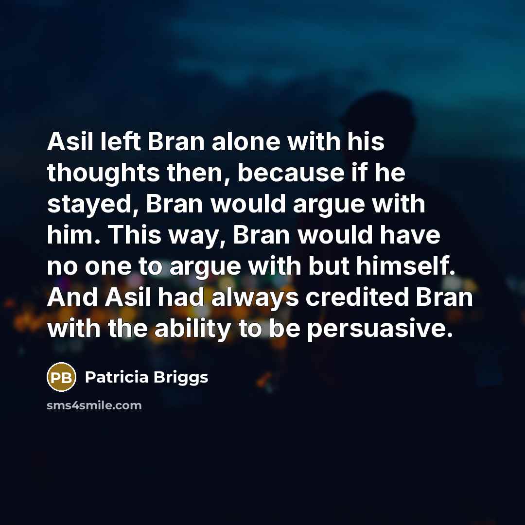 “Asil left Bran alone with his thoughts then, because if…” quote by Patricia Briggs