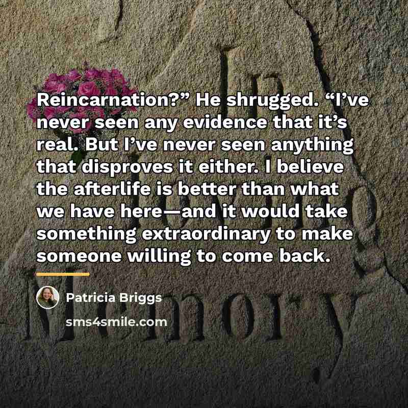 “Reincarnation?” He shrugged. “I’ve never seen any evidence that it’s…” quote by Patricia Briggs