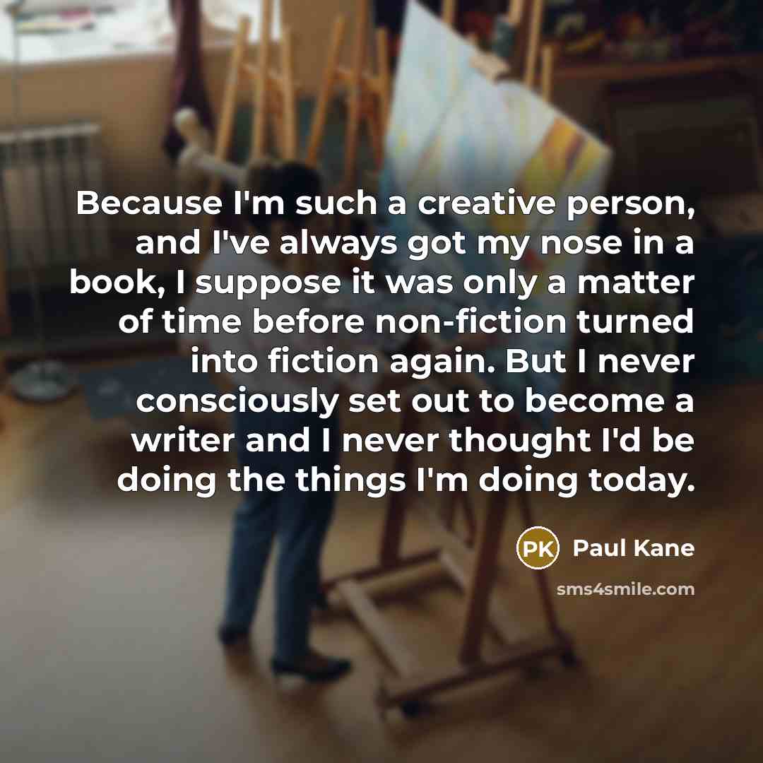 “Because I'm such a creative person, and I've always got…” quote by Paul Kane