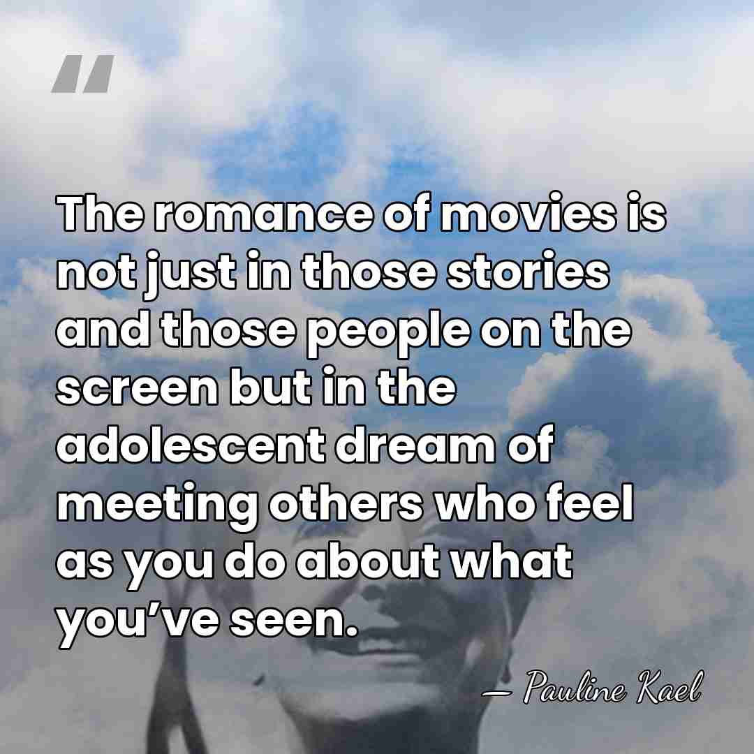 The romance of movies is not just in those stories and those&hellip; - Pauline Kael