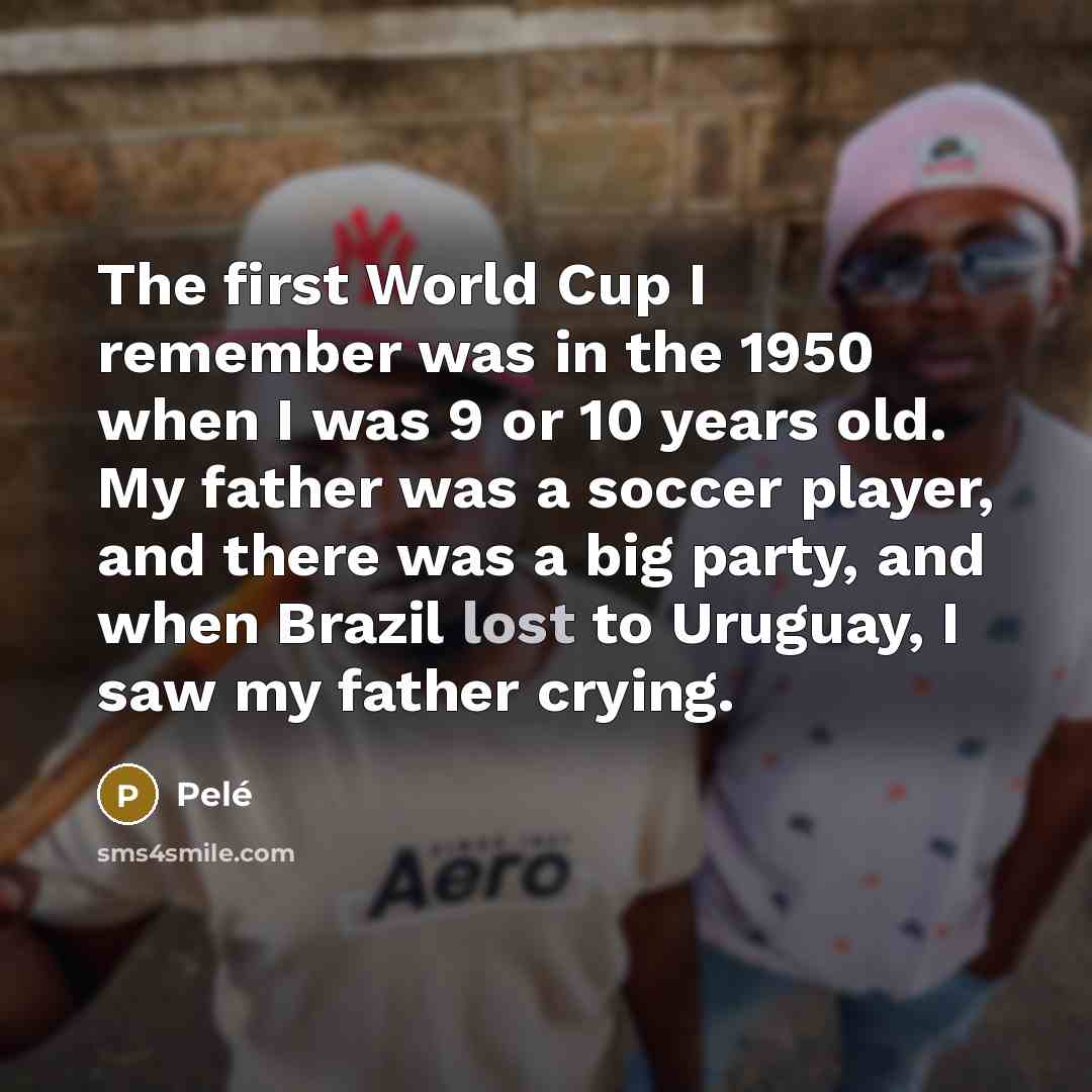 “The first World Cup I remember was in the 1950…” quote by Pele