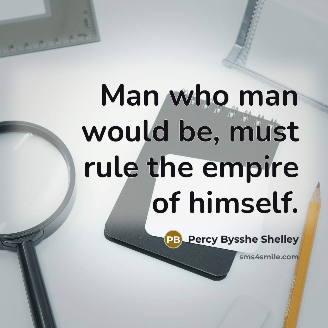 “Man who man would be, must rule the empire of…” quote by Percy Bysshe Shelley