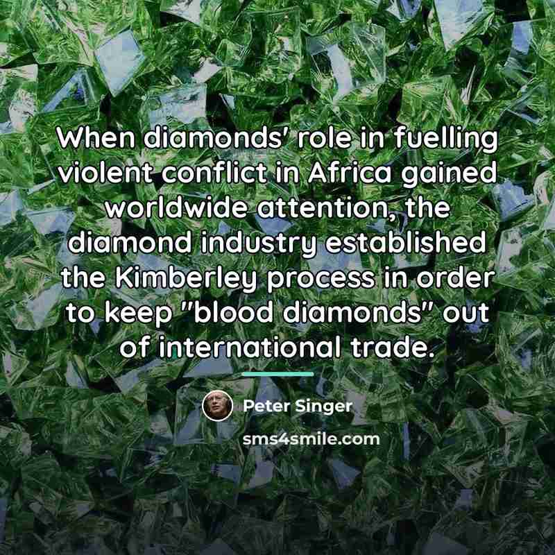 “When diamonds' role in fuelling violent conflict in Africa gained…” quote by Peter Singer