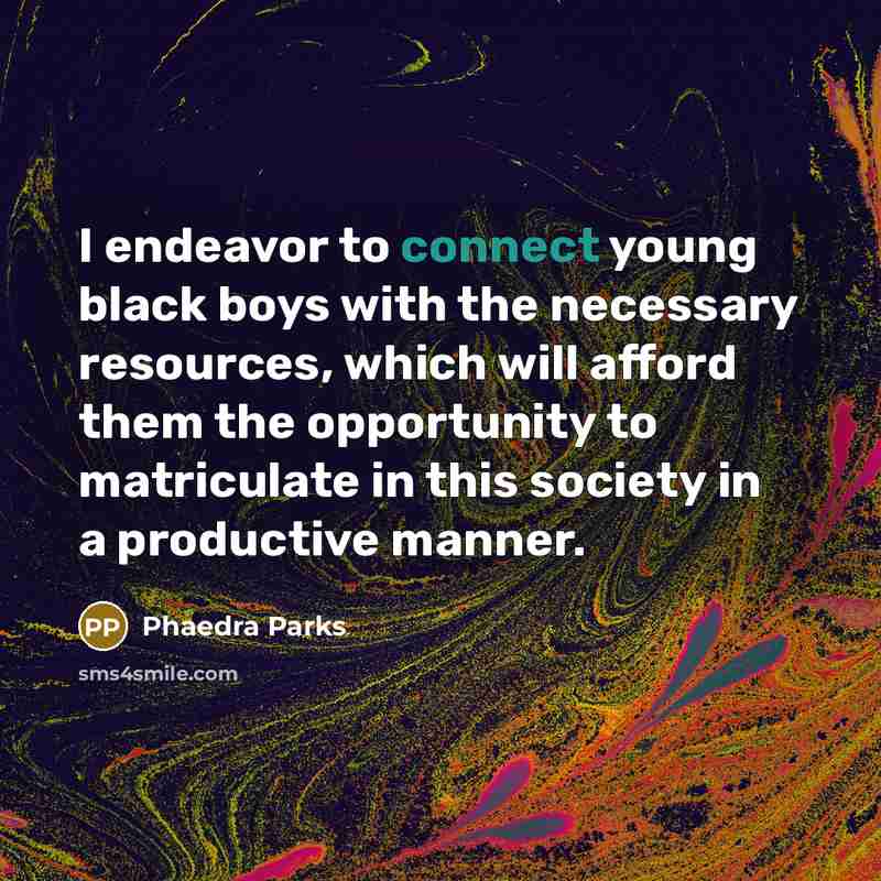 “I endeavor to connect young black boys with the necessary…” quote by Phaedra Parks
