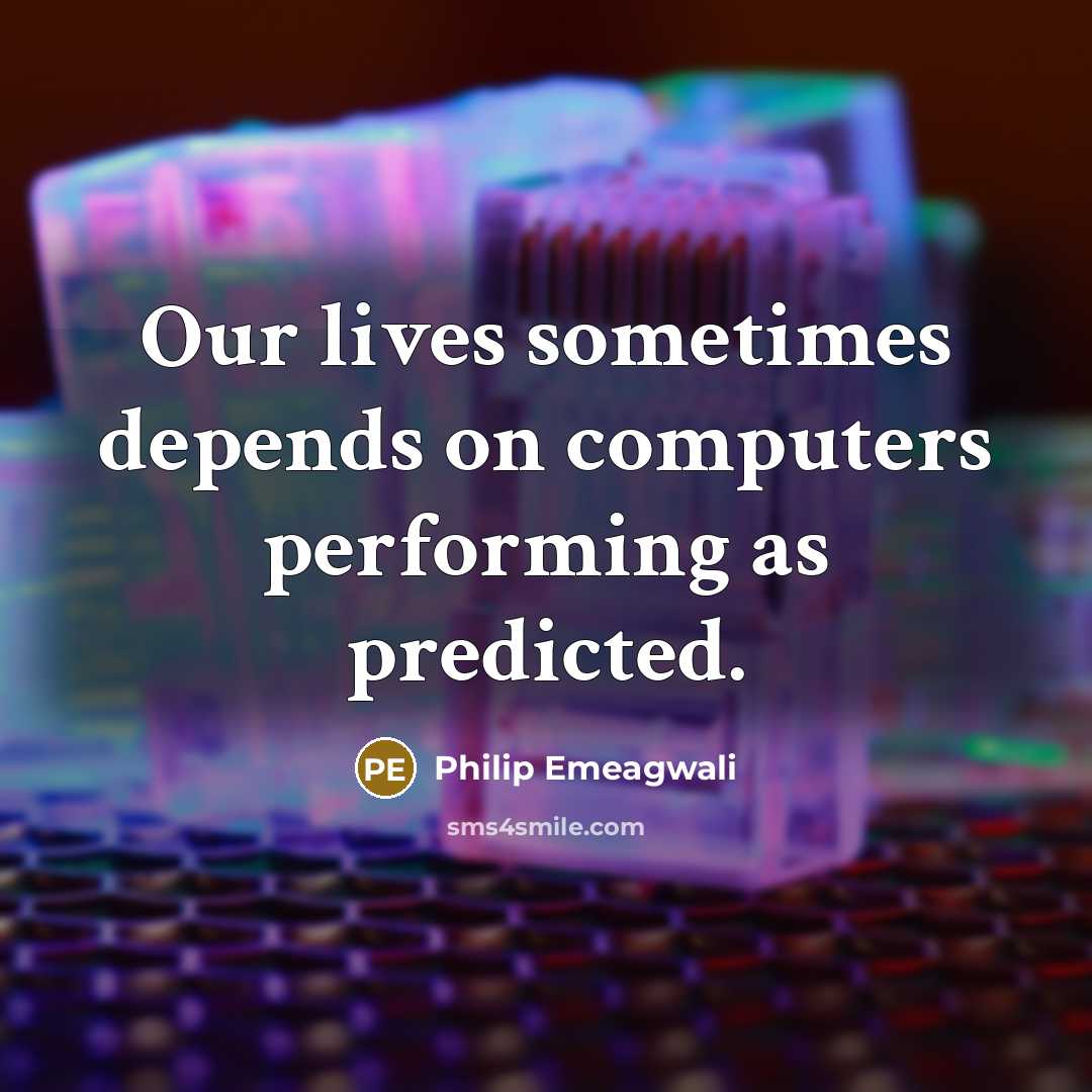 “Our lives sometimes depends on computers performing as predicted.…” quote by Philip Emeagwali