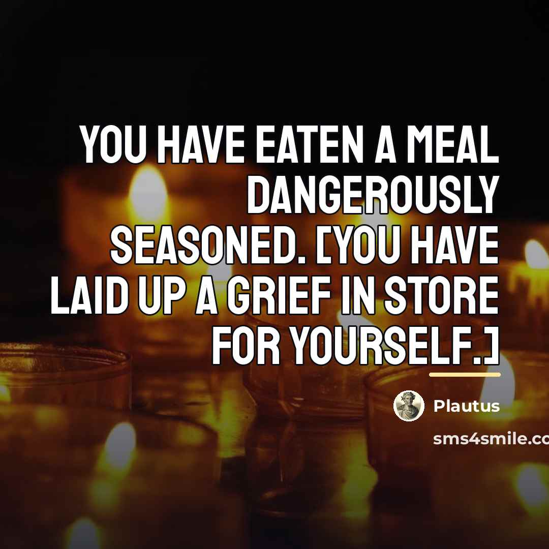 “You have eaten a meal dangerously seasoned. [You have laid…” quote by Plautus