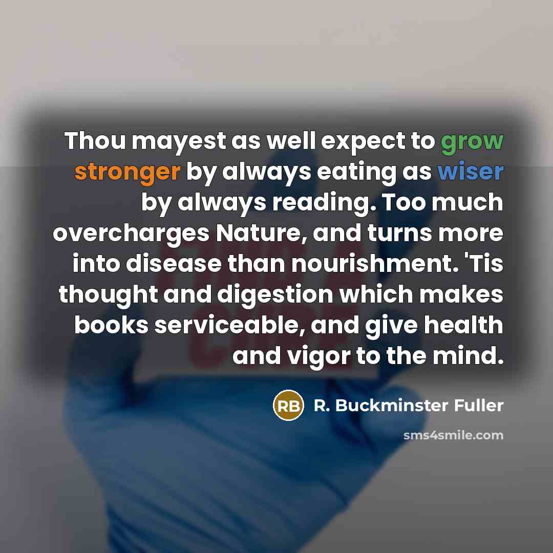 “Thou mayest as well expect to grow stronger by always…” quote by R. Buckminster Fuller
