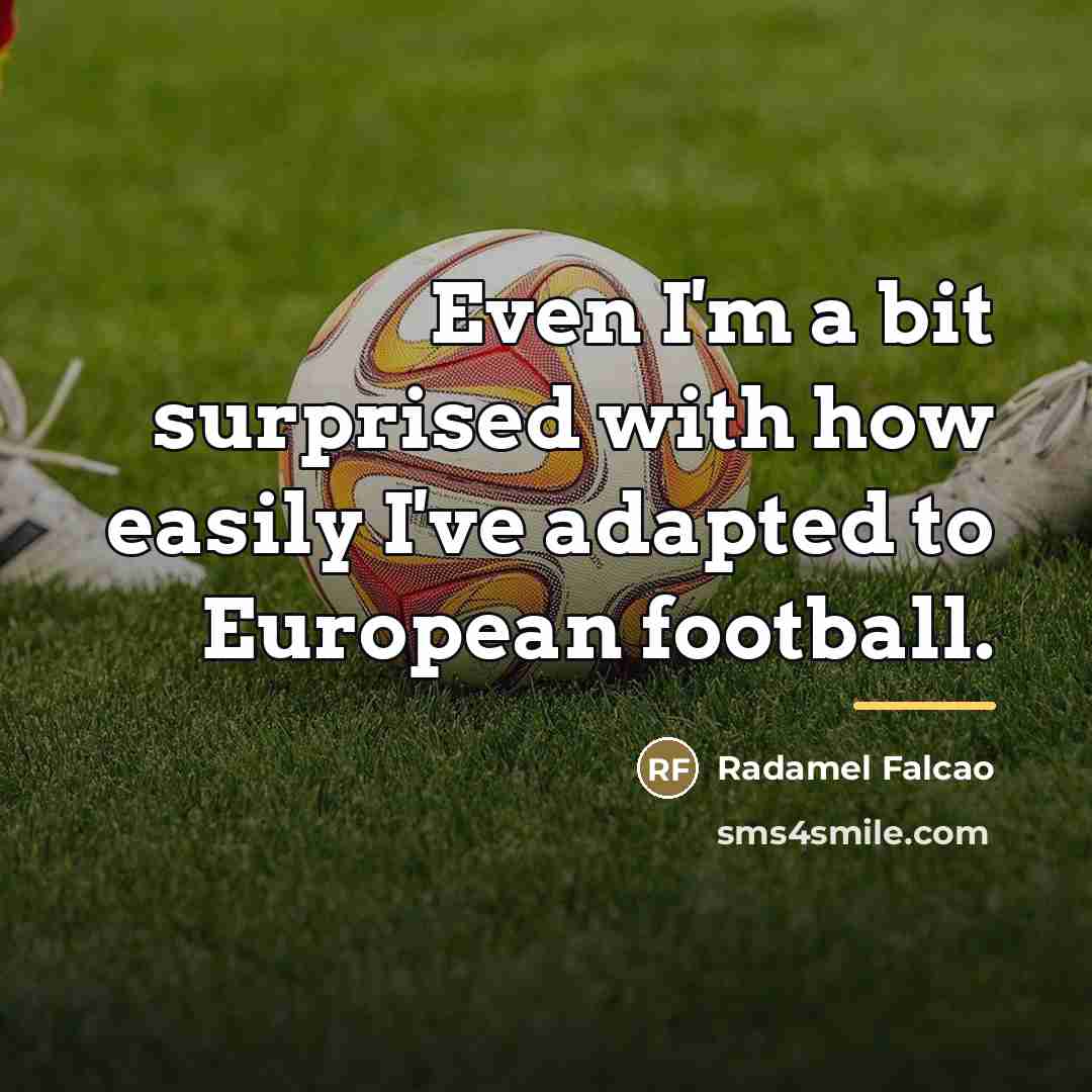 “Even I'm a bit surprised with how easily I've adapted…” quote by Radamel Falcao