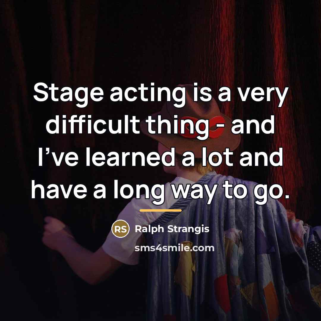 “Stage acting is a very difficult thing - and I've…” quote by Ralph Strangis