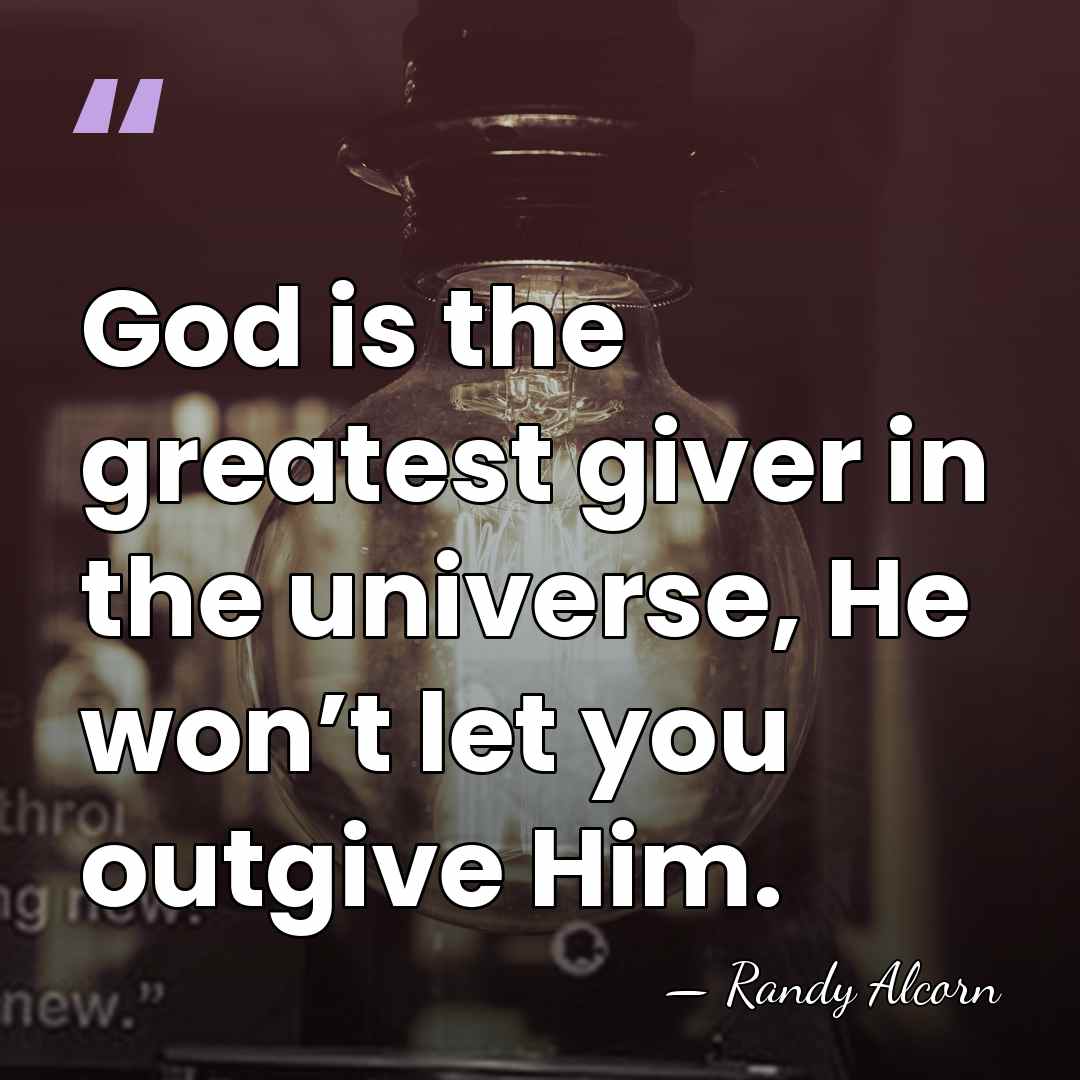 God is the greatest giver in the universe, He won’t let you&hellip; - Randy Alcorn