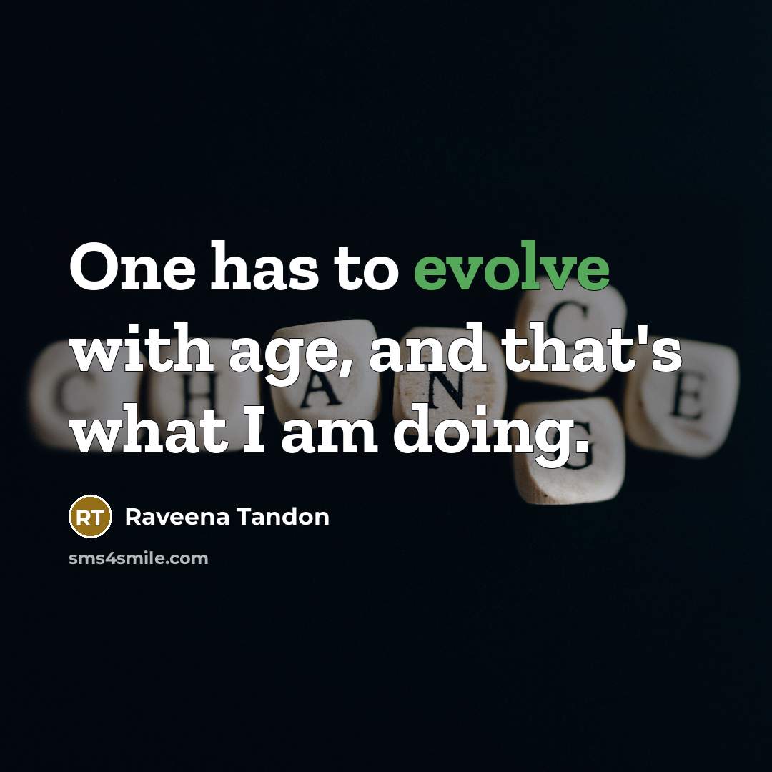 “One has to evolve with age, and that's what I…” quote by Raveena Tandon