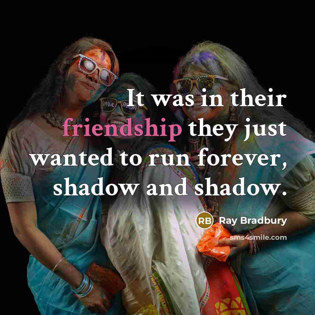 “It was in their friendship they just wanted to run…” quote by Ray Bradbury