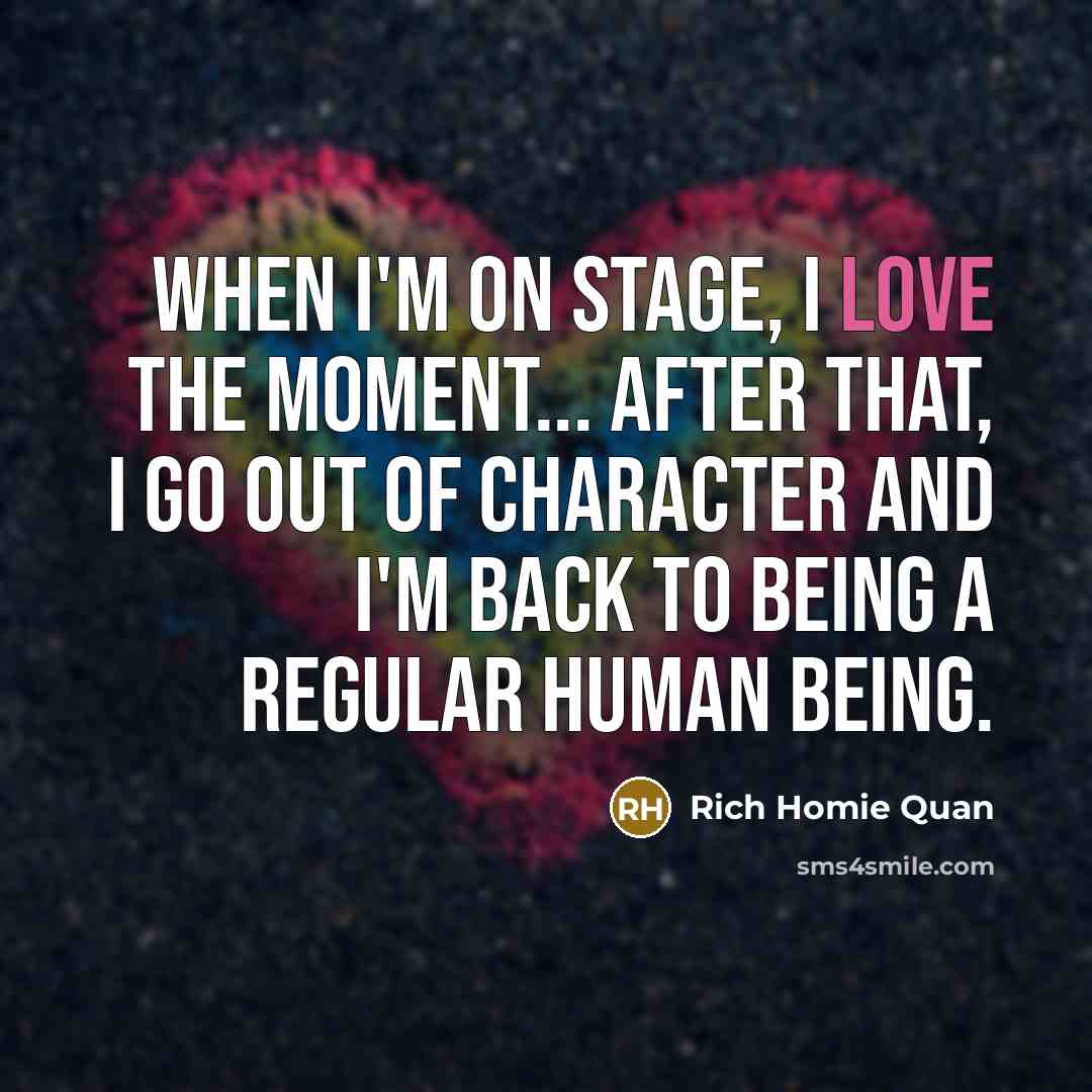 “When I'm on stage, I love the moment... After that,…” quote by Rich Homie Quan