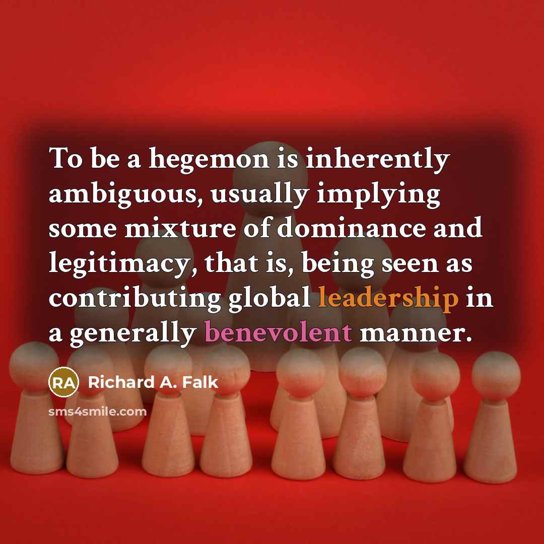 “To be a hegemon is inherently ambiguous, usually implying some…” quote by Richard A. Falk