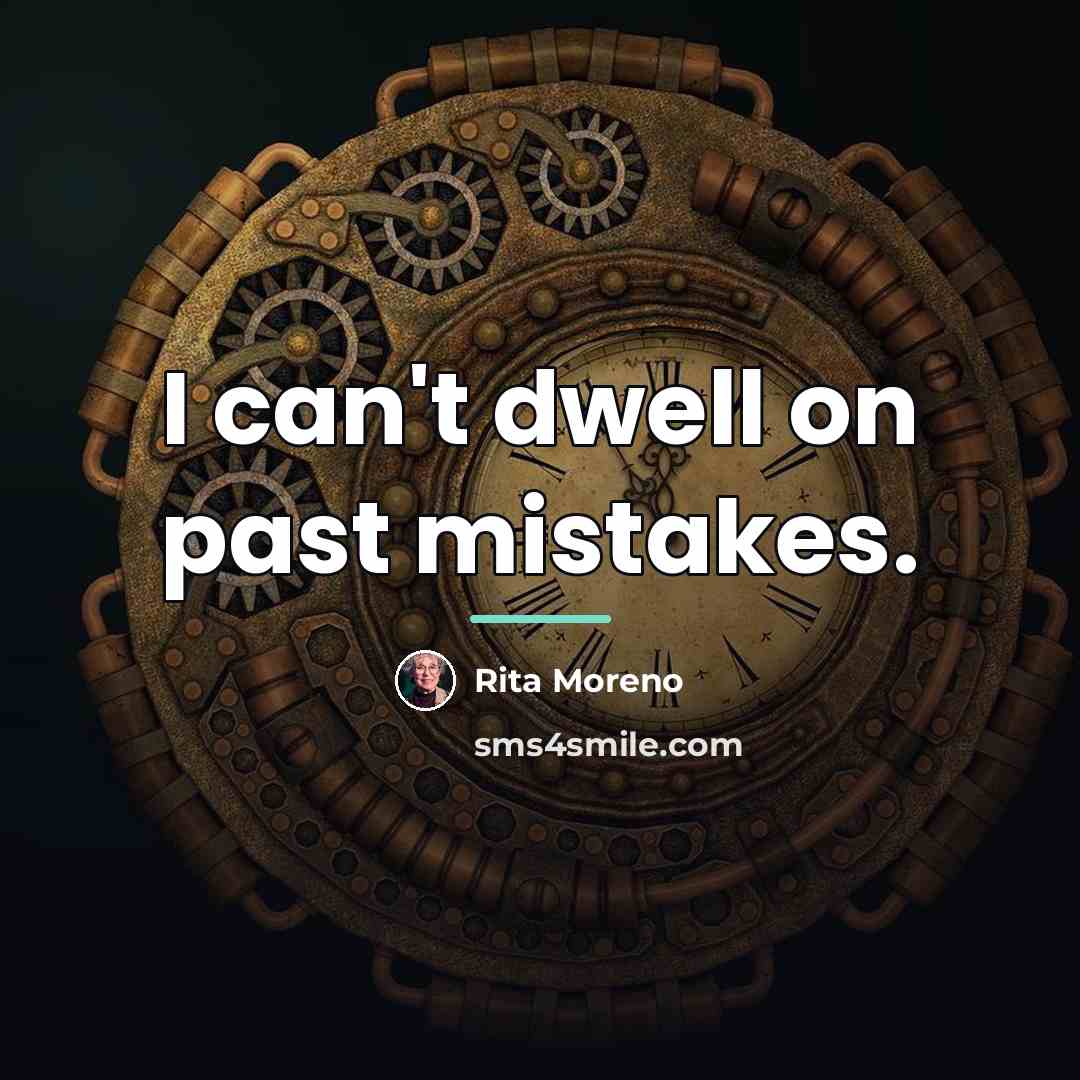 “I can't dwell on past mistakes.…” quote by Rita Moreno