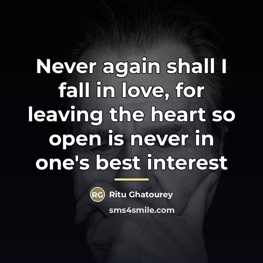 “Never again shall I fall in love, for leaving the…” quote by Ritu Ghatourey