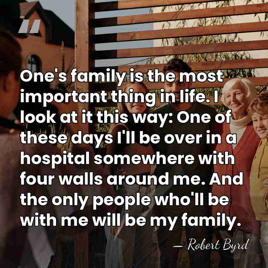 One's family is the most important thing in life. I look at&hellip; - Robert Byrd
