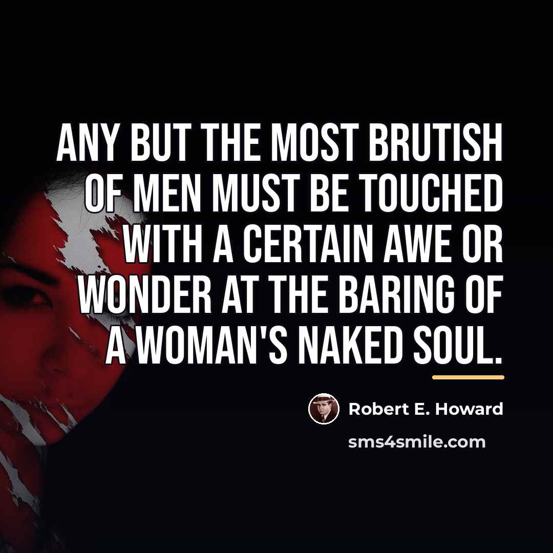 “Any but the most brutish of men must be touched…” quote by Robert E. Howard