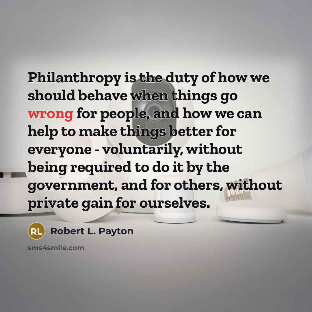 “Philanthropy is the duty of how we should behave when…” quote by Robert L. Payton