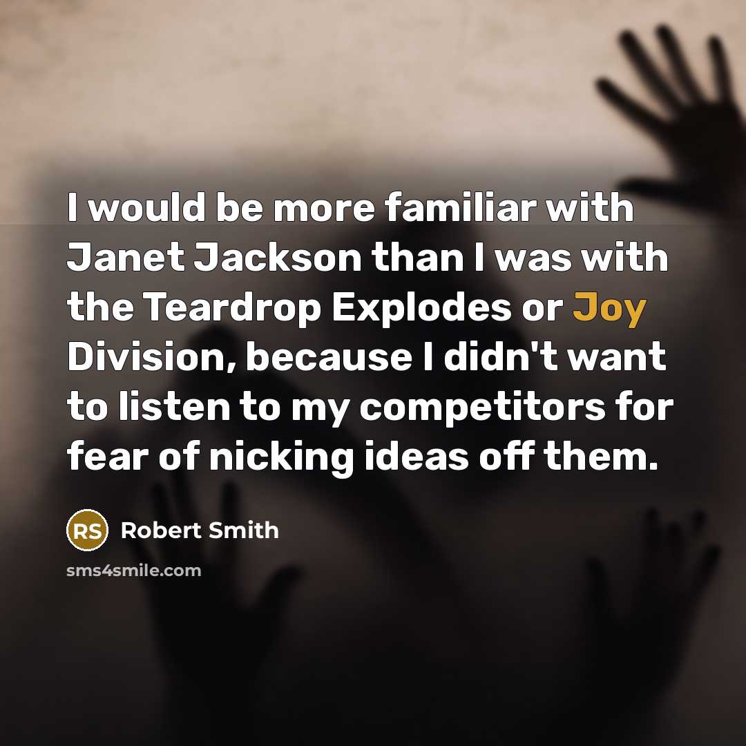 “I would be more familiar with Janet Jackson than I…” quote by Robert Smith