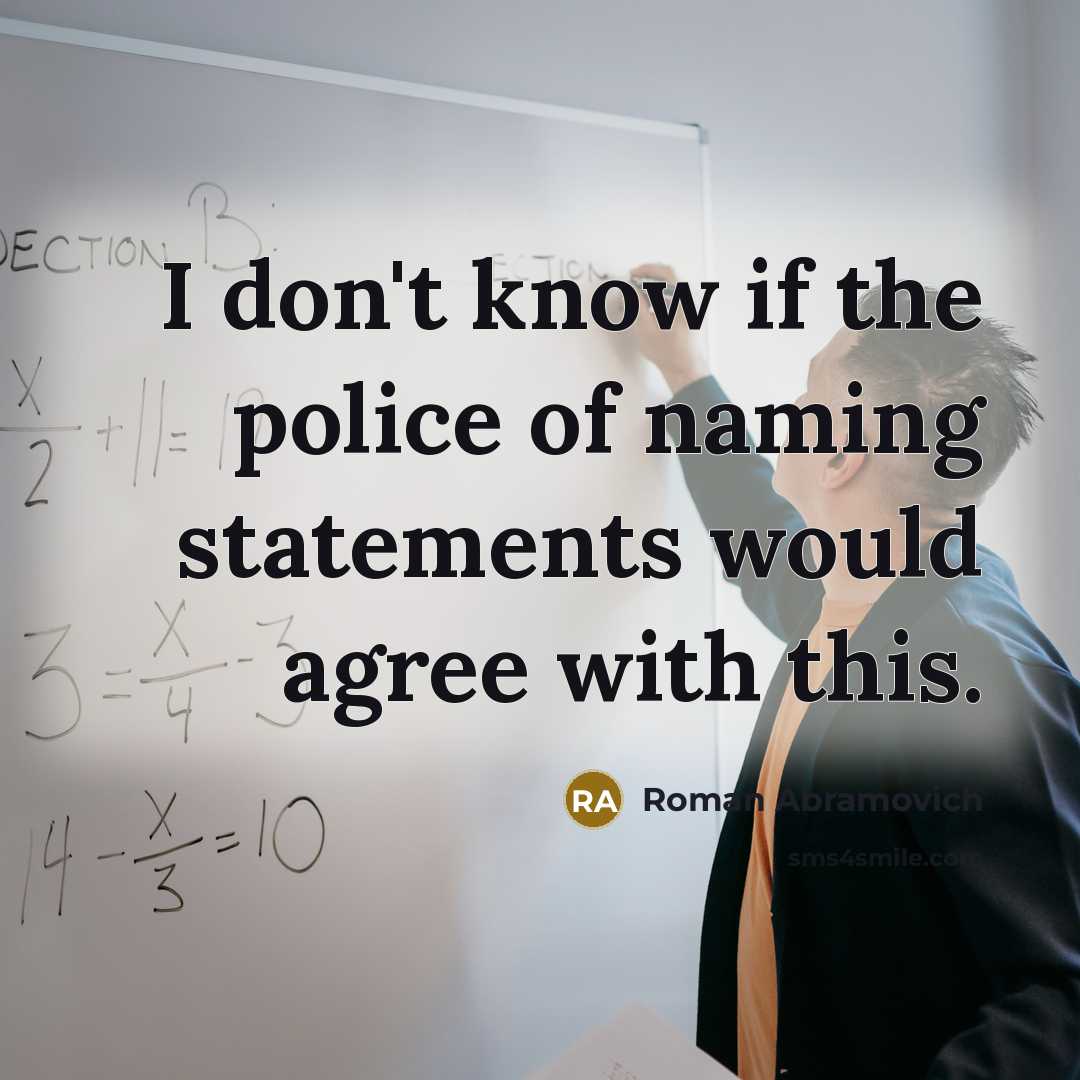 “I don't know if the police of naming statements would…” quote by Roman Abramovich