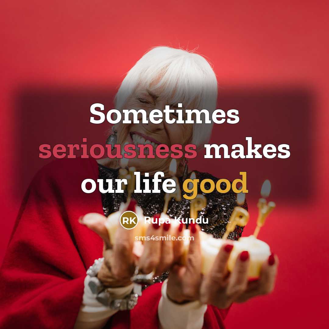 “Sometimes seriousness makes our life good” quote by Rupa Kundu