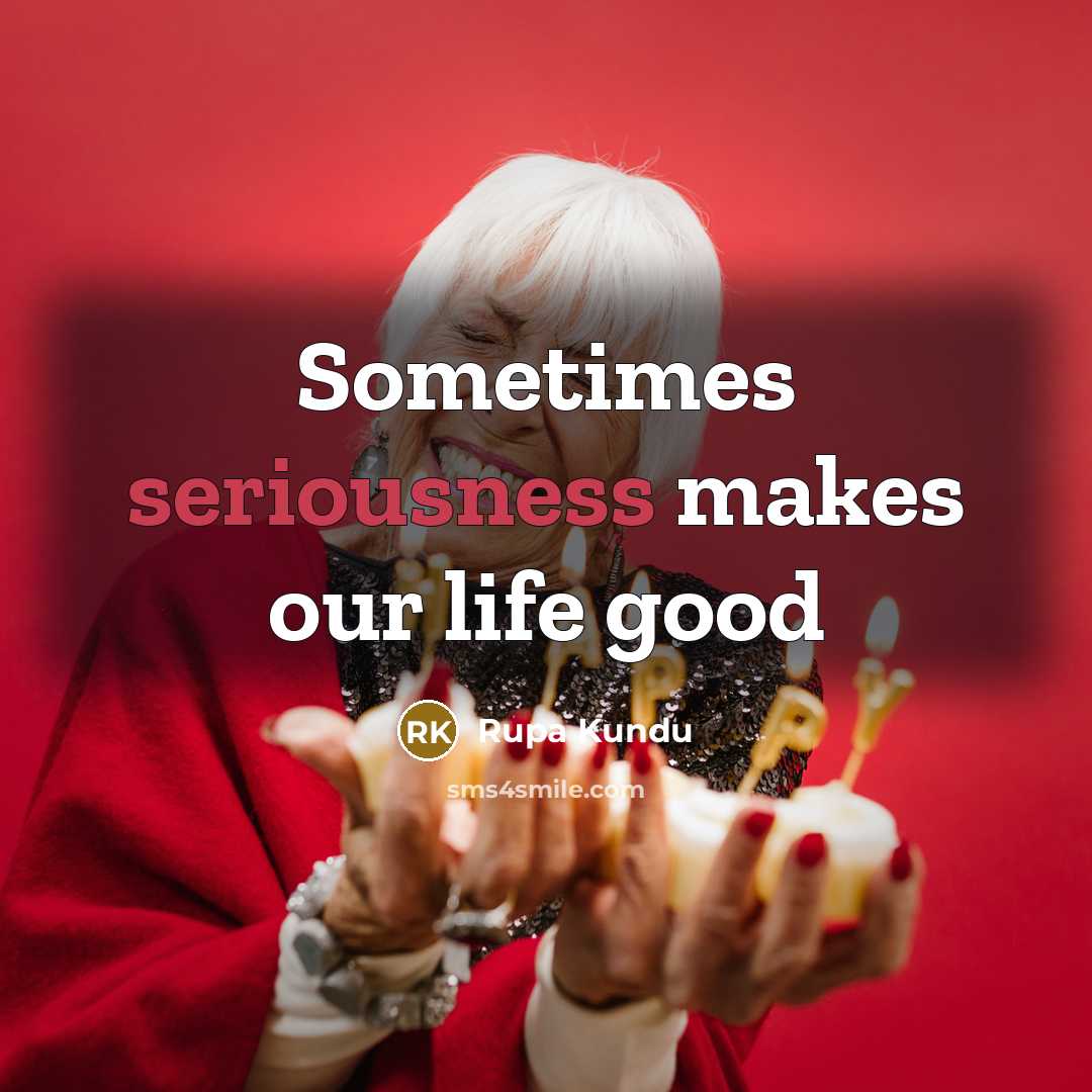 “Sometimes seriousness makes our life good…” quote by Rupa Kundu
