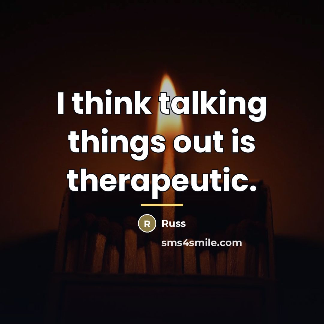 “I think talking things out is therapeutic.…” quote by Russ