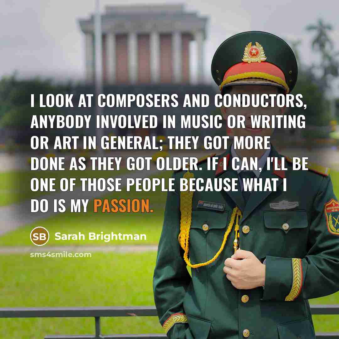 “I look at composers and conductors, anybody involved in music…” quote by Sarah Brightman