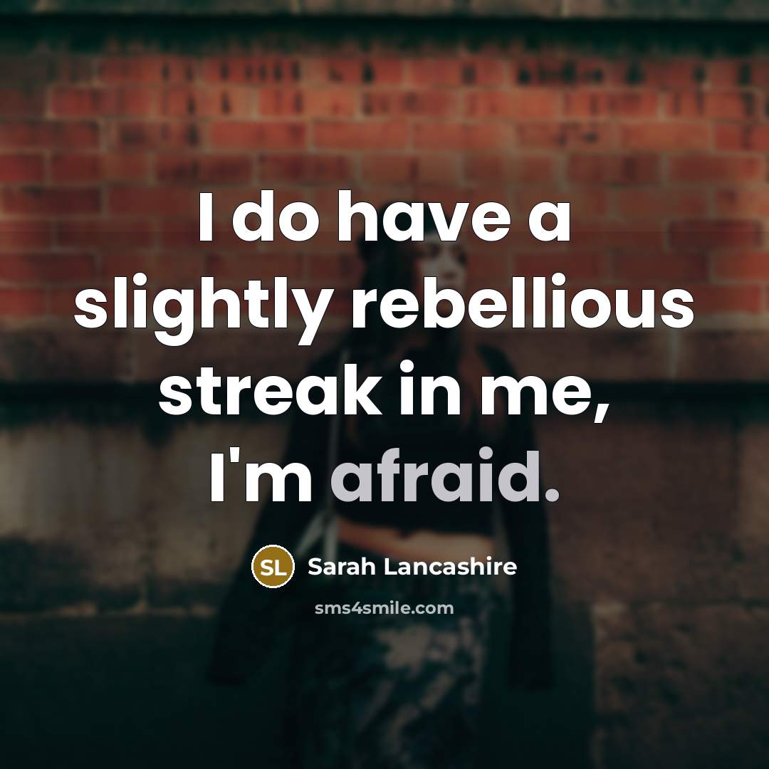 “I do have a slightly rebellious streak in me, I'm…” quote by Sarah Lancashire