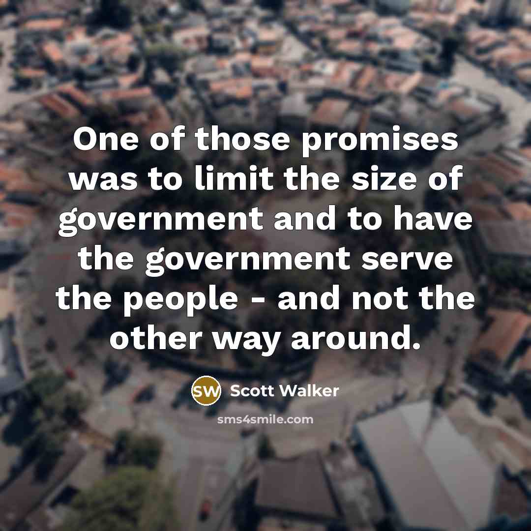 “One of those promises was to limit the size of…” quote by Scott Walker