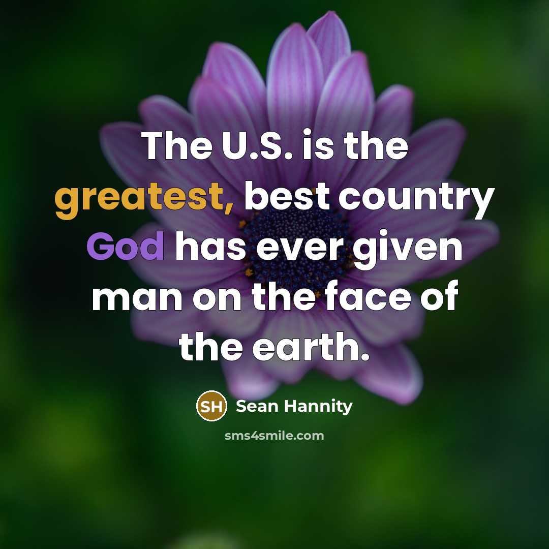 “The U.S. is the greatest, best country God has ever…” quote by Sean Hannity
