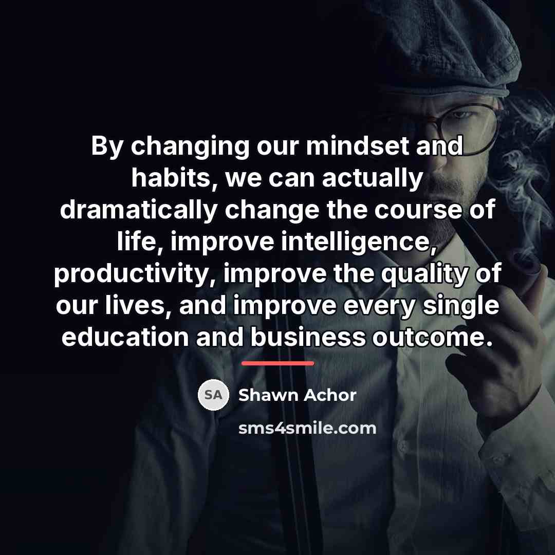 “By changing our mindset and habits, we can actually dramatically…” quote by Shawn Achor