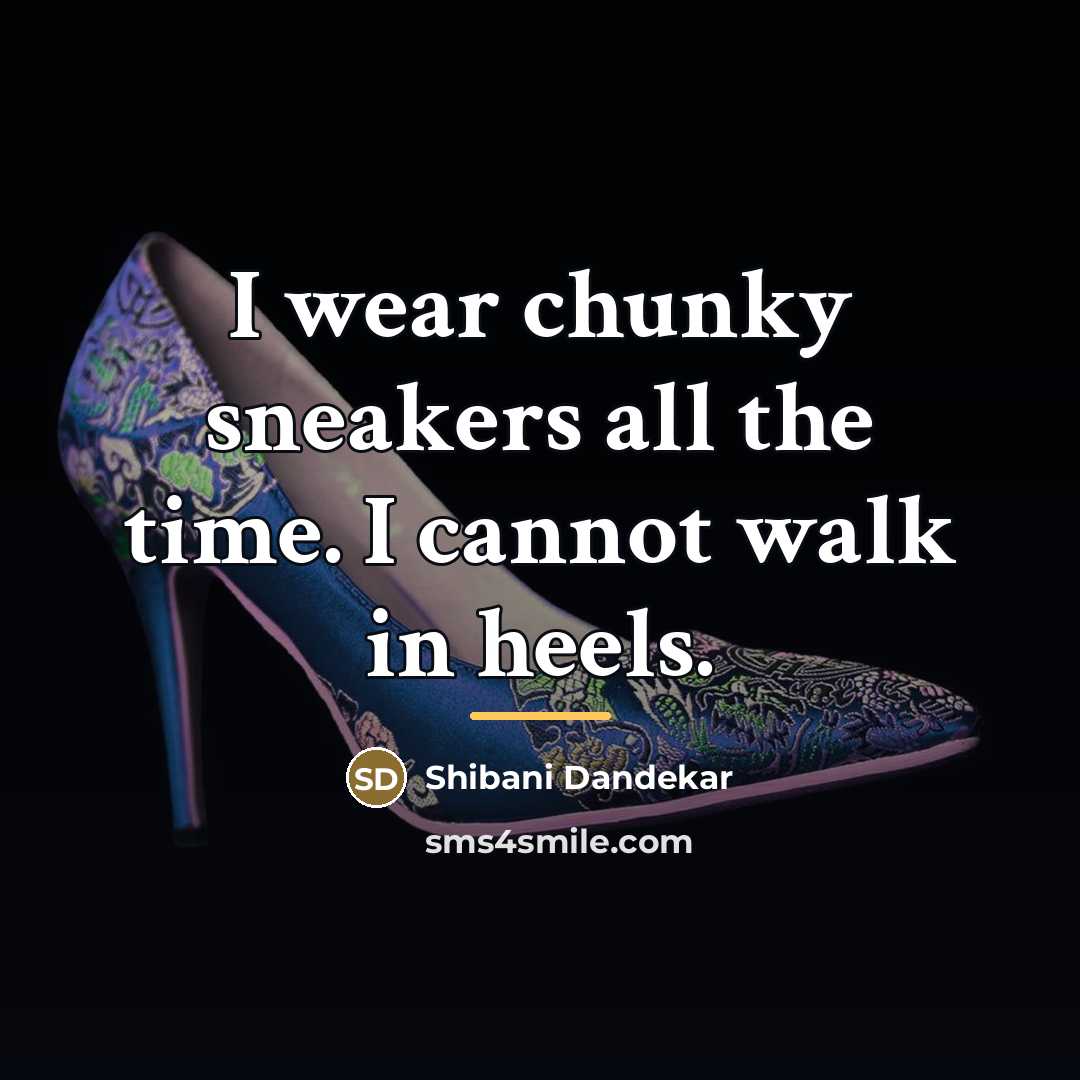 “I wear chunky sneakers all the time. I cannot walk…” quote by Shibani Dandekar