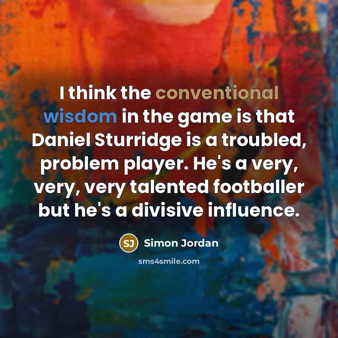 “I think the conventional wisdom in the game is that…” quote by Simon Jordan