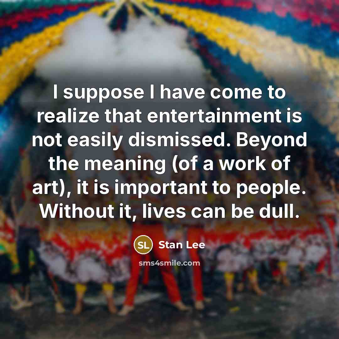 “I suppose I have come to realize that entertainment is…” quote by Stan Lee