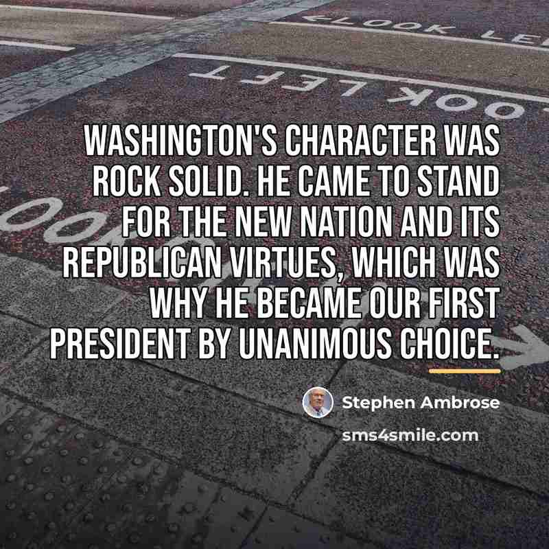 “Washington's character was rock solid. He came to stand for…” quote by Stephen Ambrose